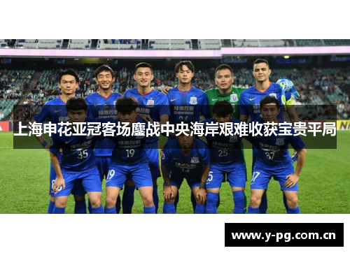 上海申花亚冠客场鏖战中央海岸艰难收获宝贵平局 上海申花亚冠客场鏖战中央海岸艰难收获宝贵平局