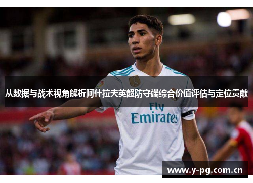 从数据与战术视角解析阿什拉夫英超防守端综合价值评估与定位贡献 从数据与战术视角解析阿什拉夫英超防守端综合价值评估与定位贡献