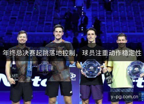 年终总决赛起跳落地控制,球员注重动作稳定性 年终总决赛起跳落地控制,球员注重动作稳定性